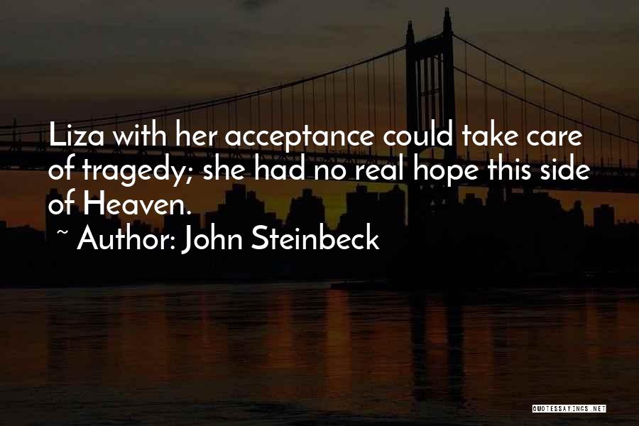 John Steinbeck Quotes: Liza With Her Acceptance Could Take Care Of Tragedy; She Had No Real Hope This Side Of Heaven.