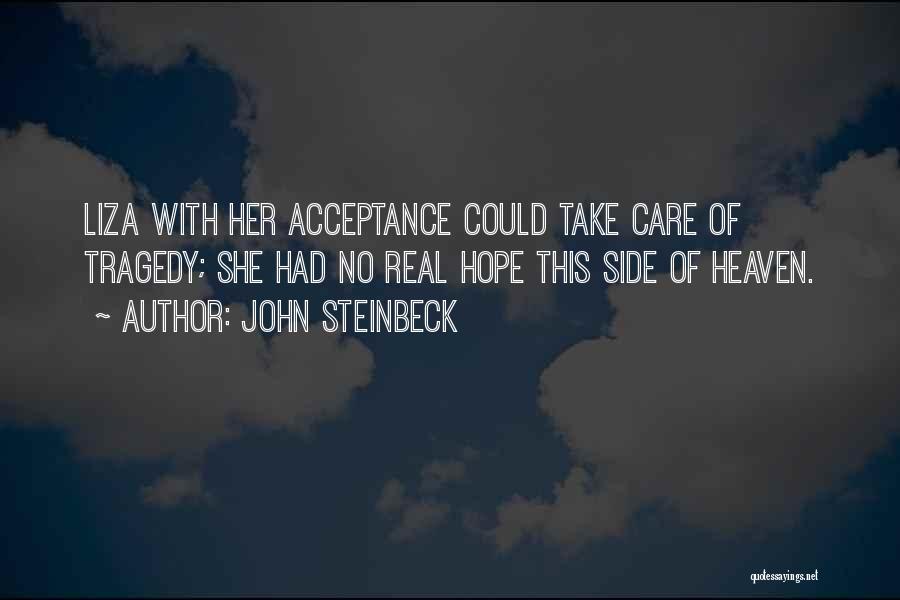 John Steinbeck Quotes: Liza With Her Acceptance Could Take Care Of Tragedy; She Had No Real Hope This Side Of Heaven.