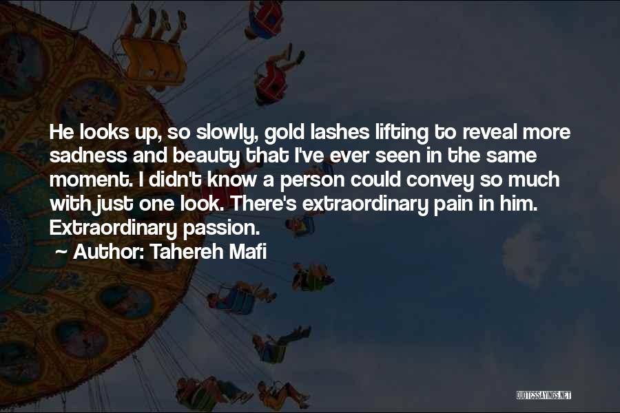 Tahereh Mafi Quotes: He Looks Up, So Slowly, Gold Lashes Lifting To Reveal More Sadness And Beauty That I've Ever Seen In The