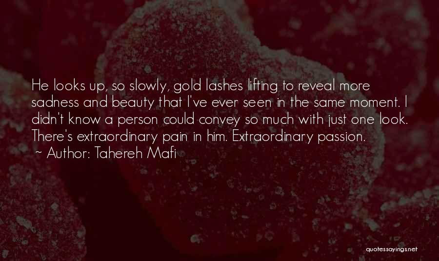 Tahereh Mafi Quotes: He Looks Up, So Slowly, Gold Lashes Lifting To Reveal More Sadness And Beauty That I've Ever Seen In The