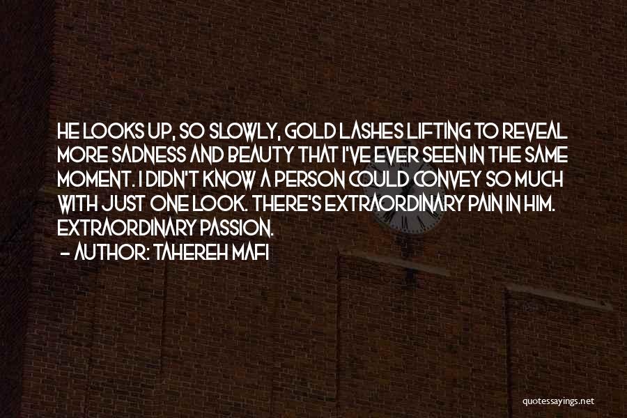 Tahereh Mafi Quotes: He Looks Up, So Slowly, Gold Lashes Lifting To Reveal More Sadness And Beauty That I've Ever Seen In The