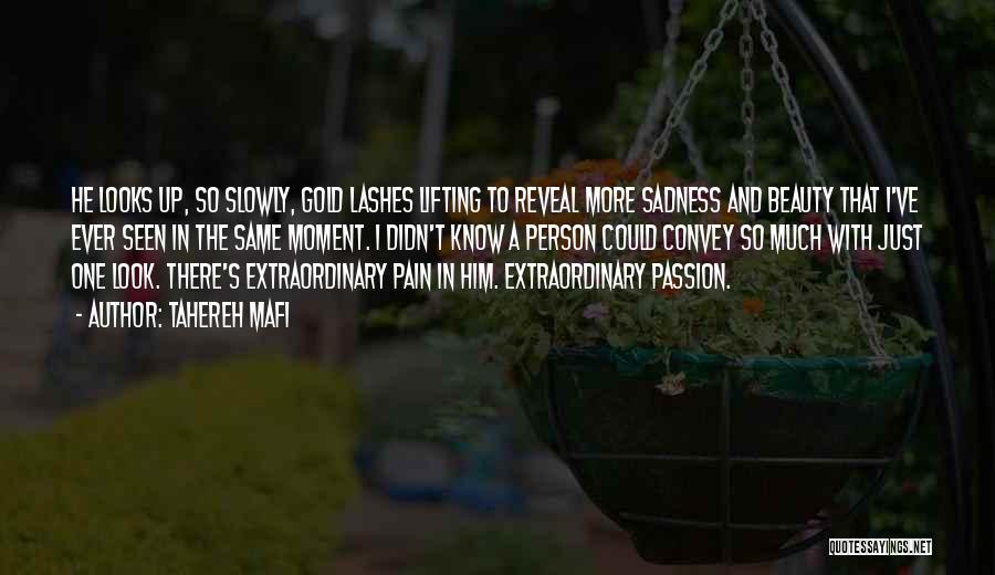 Tahereh Mafi Quotes: He Looks Up, So Slowly, Gold Lashes Lifting To Reveal More Sadness And Beauty That I've Ever Seen In The