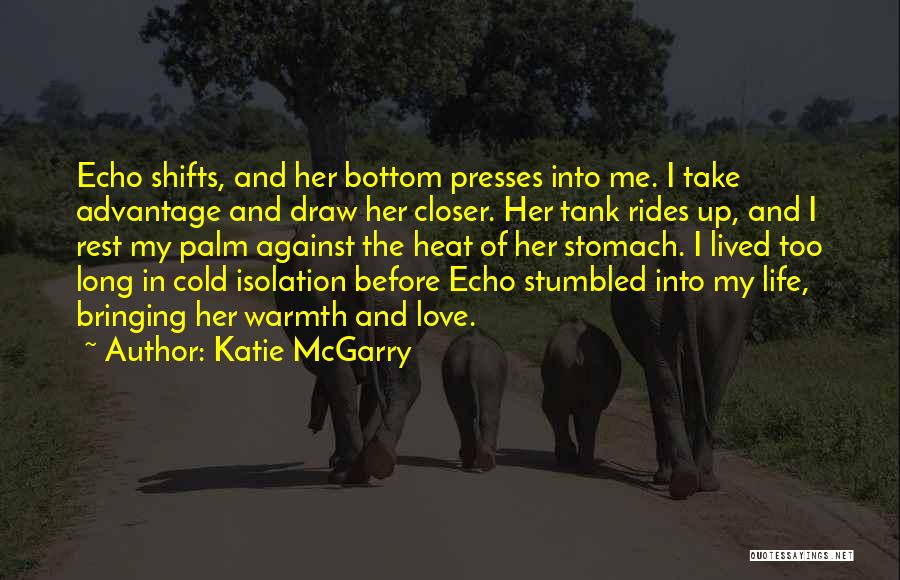 Katie McGarry Quotes: Echo Shifts, And Her Bottom Presses Into Me. I Take Advantage And Draw Her Closer. Her Tank Rides Up, And