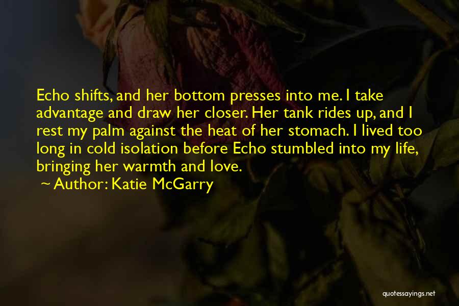 Katie McGarry Quotes: Echo Shifts, And Her Bottom Presses Into Me. I Take Advantage And Draw Her Closer. Her Tank Rides Up, And