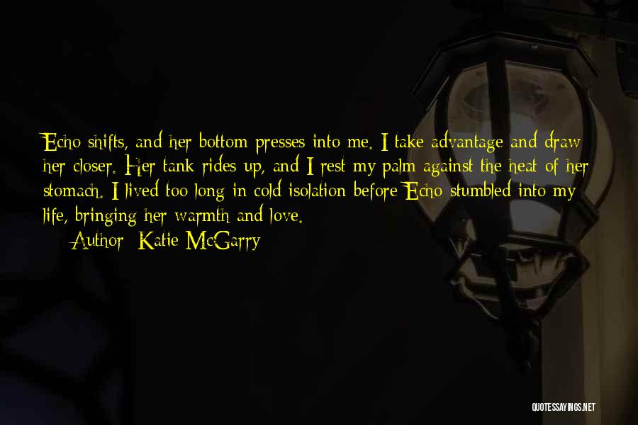 Katie McGarry Quotes: Echo Shifts, And Her Bottom Presses Into Me. I Take Advantage And Draw Her Closer. Her Tank Rides Up, And