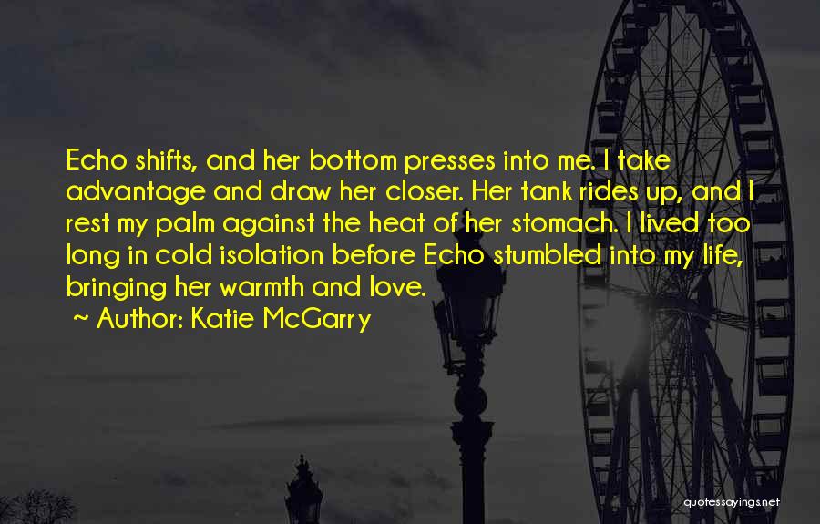 Katie McGarry Quotes: Echo Shifts, And Her Bottom Presses Into Me. I Take Advantage And Draw Her Closer. Her Tank Rides Up, And