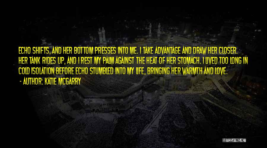 Katie McGarry Quotes: Echo Shifts, And Her Bottom Presses Into Me. I Take Advantage And Draw Her Closer. Her Tank Rides Up, And