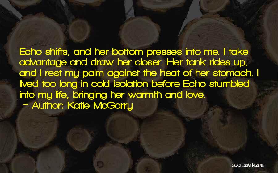 Katie McGarry Quotes: Echo Shifts, And Her Bottom Presses Into Me. I Take Advantage And Draw Her Closer. Her Tank Rides Up, And