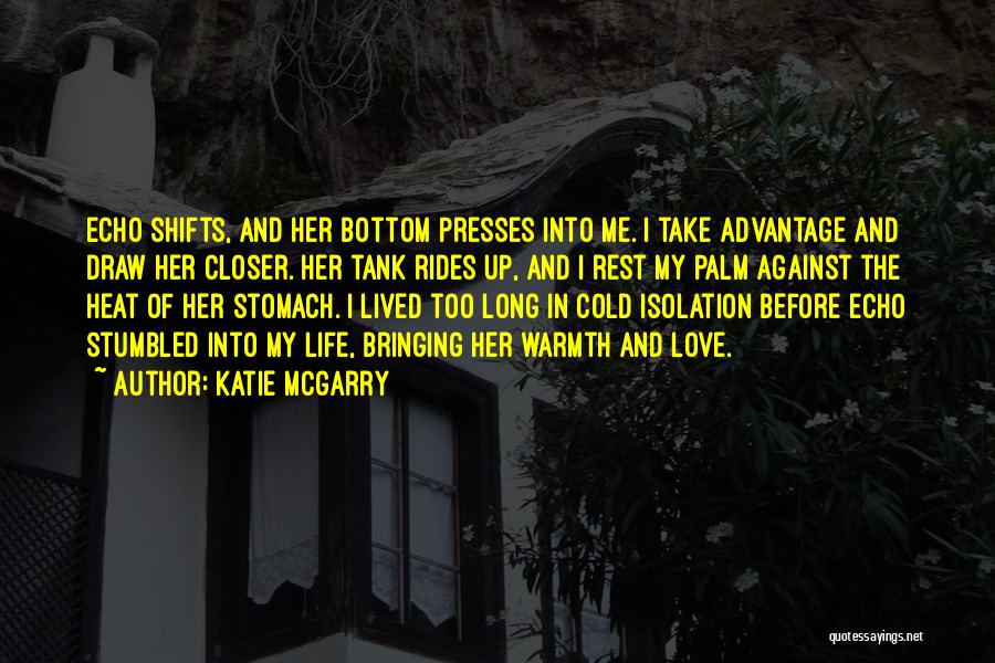 Katie McGarry Quotes: Echo Shifts, And Her Bottom Presses Into Me. I Take Advantage And Draw Her Closer. Her Tank Rides Up, And