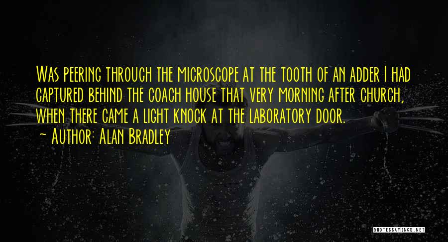 Alan Bradley Quotes: Was Peering Through The Microscope At The Tooth Of An Adder I Had Captured Behind The Coach House That Very