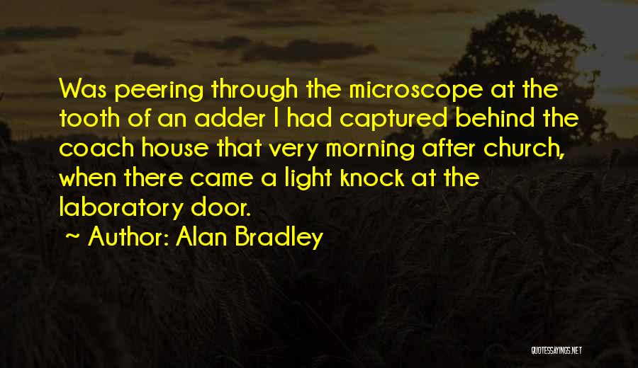 Alan Bradley Quotes: Was Peering Through The Microscope At The Tooth Of An Adder I Had Captured Behind The Coach House That Very