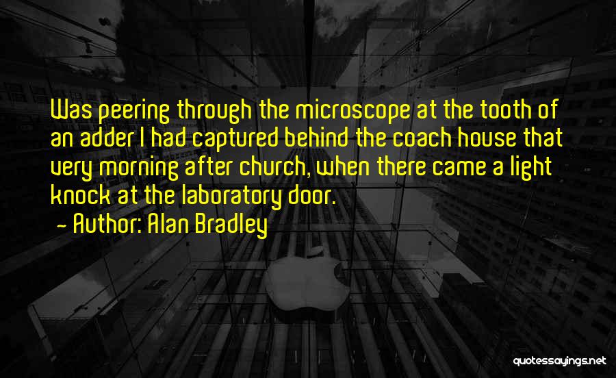 Alan Bradley Quotes: Was Peering Through The Microscope At The Tooth Of An Adder I Had Captured Behind The Coach House That Very