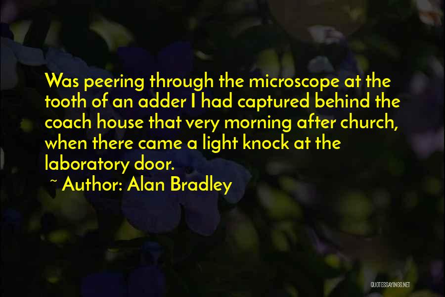 Alan Bradley Quotes: Was Peering Through The Microscope At The Tooth Of An Adder I Had Captured Behind The Coach House That Very