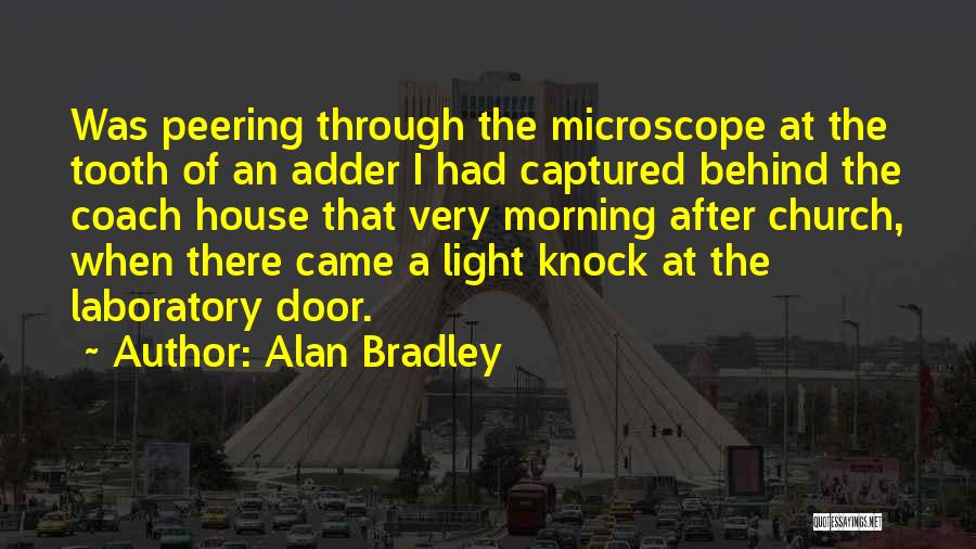 Alan Bradley Quotes: Was Peering Through The Microscope At The Tooth Of An Adder I Had Captured Behind The Coach House That Very