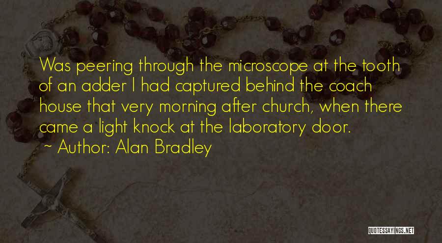 Alan Bradley Quotes: Was Peering Through The Microscope At The Tooth Of An Adder I Had Captured Behind The Coach House That Very