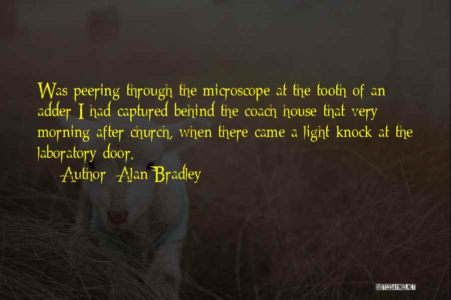 Alan Bradley Quotes: Was Peering Through The Microscope At The Tooth Of An Adder I Had Captured Behind The Coach House That Very