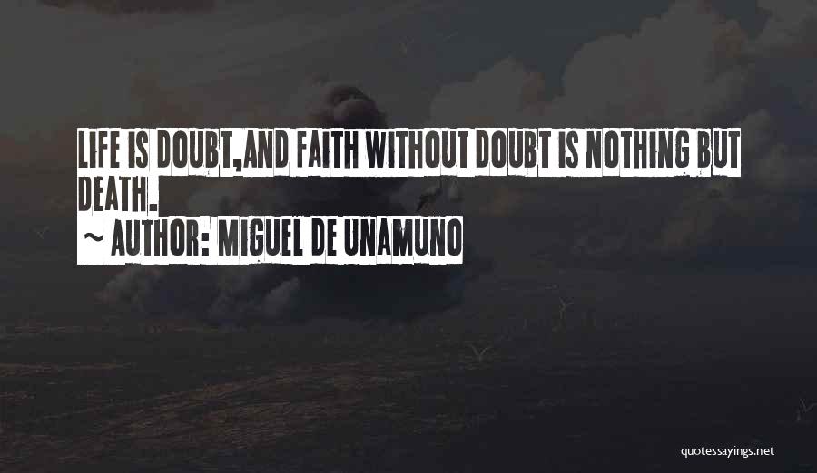 Miguel De Unamuno Quotes: Life Is Doubt,and Faith Without Doubt Is Nothing But Death.