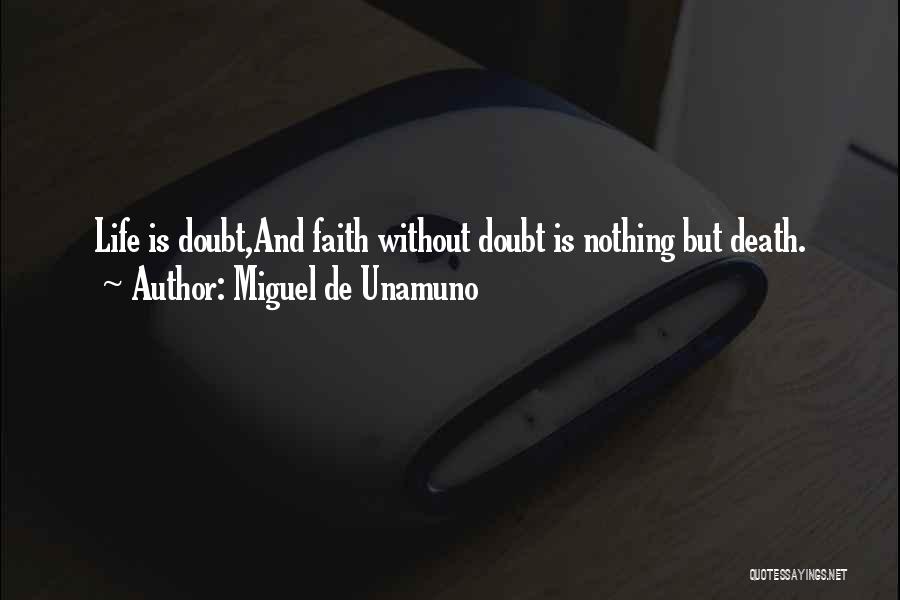 Miguel De Unamuno Quotes: Life Is Doubt,and Faith Without Doubt Is Nothing But Death.