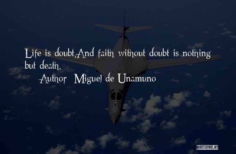 Miguel De Unamuno Quotes: Life Is Doubt,and Faith Without Doubt Is Nothing But Death.