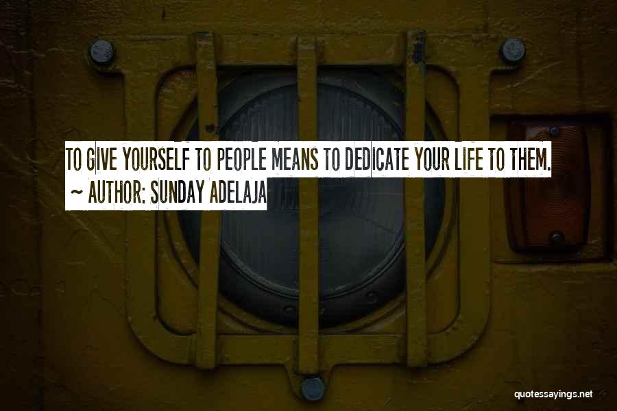Sunday Adelaja Quotes: To Give Yourself To People Means To Dedicate Your Life To Them.
