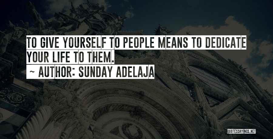 Sunday Adelaja Quotes: To Give Yourself To People Means To Dedicate Your Life To Them.