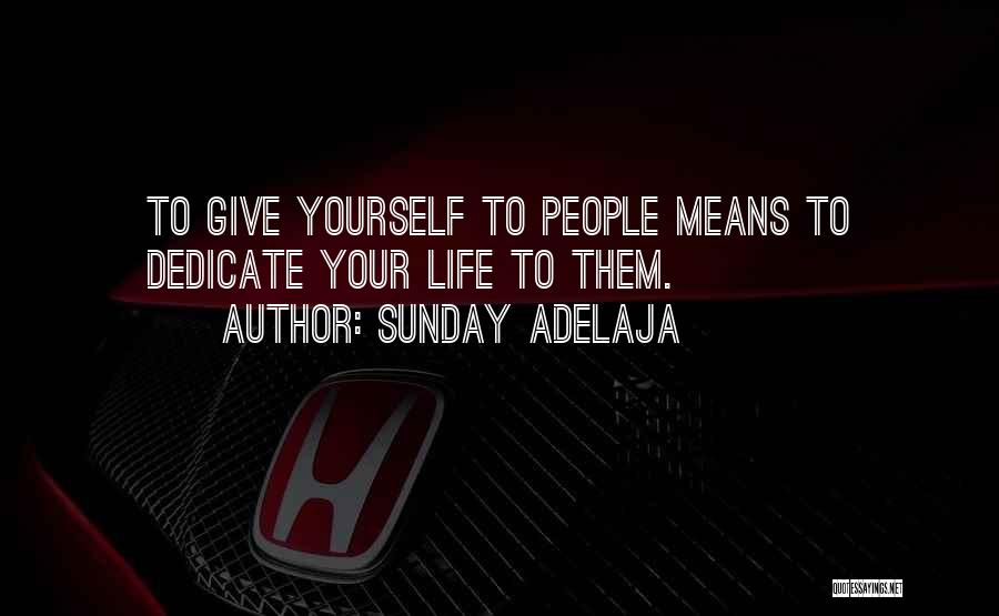 Sunday Adelaja Quotes: To Give Yourself To People Means To Dedicate Your Life To Them.