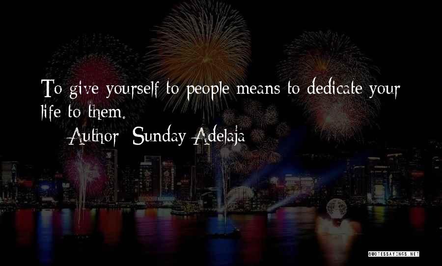 Sunday Adelaja Quotes: To Give Yourself To People Means To Dedicate Your Life To Them.