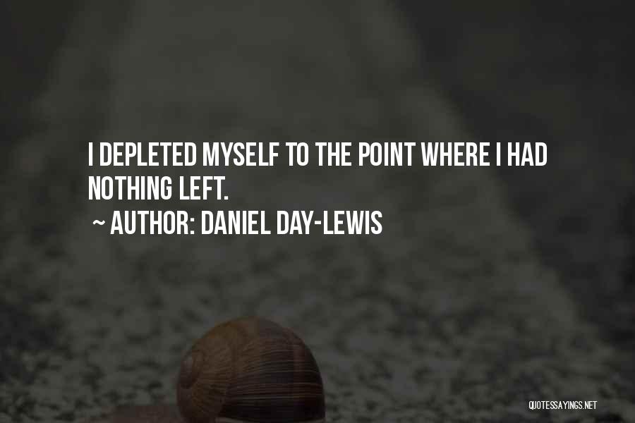 Daniel Day-Lewis Quotes: I Depleted Myself To The Point Where I Had Nothing Left.