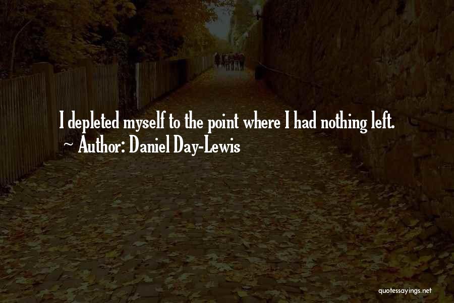 Daniel Day-Lewis Quotes: I Depleted Myself To The Point Where I Had Nothing Left.