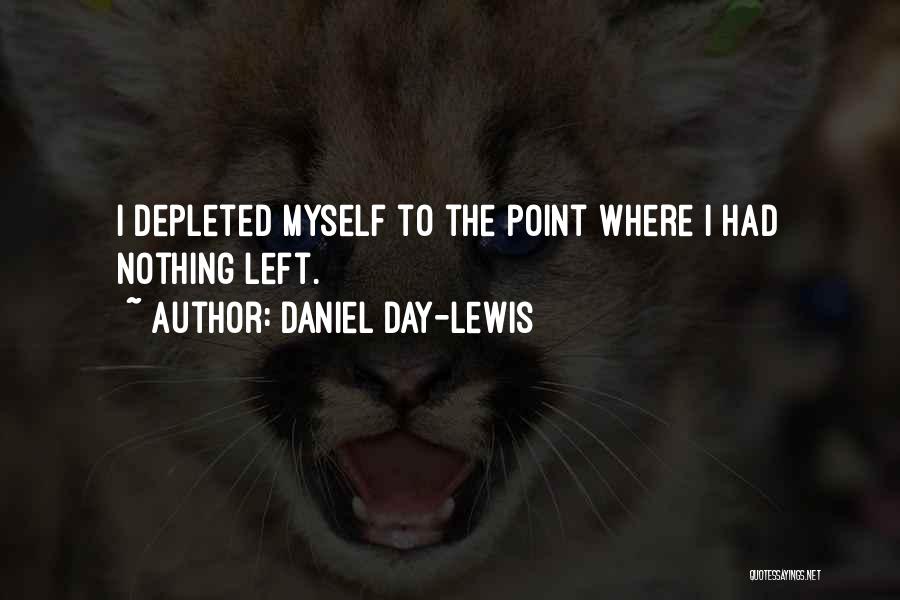 Daniel Day-Lewis Quotes: I Depleted Myself To The Point Where I Had Nothing Left.