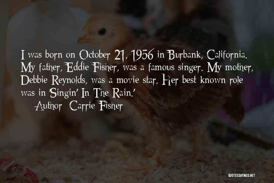 Carrie Fisher Quotes: I Was Born On October 21, 1956 In Burbank, California. My Father, Eddie Fisher, Was A Famous Singer. My Mother,