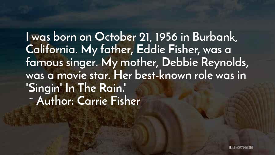 Carrie Fisher Quotes: I Was Born On October 21, 1956 In Burbank, California. My Father, Eddie Fisher, Was A Famous Singer. My Mother,
