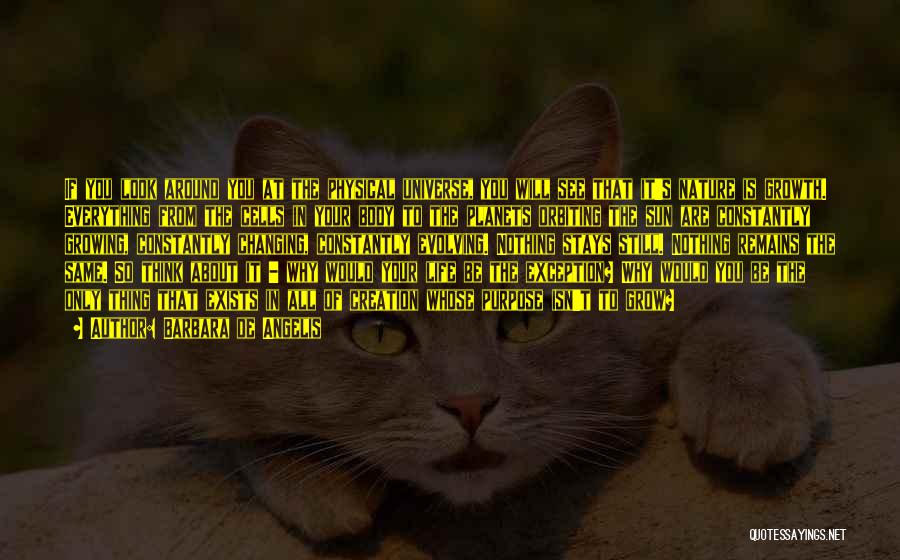 Barbara De Angelis Quotes: If You Look Around You At The Physical Universe, You Will See That It's Nature Is Growth. Everything From The