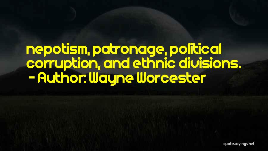 Wayne Worcester Quotes: Nepotism, Patronage, Political Corruption, And Ethnic Divisions.