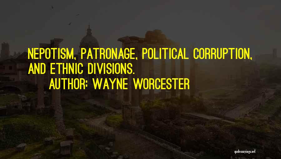 Wayne Worcester Quotes: Nepotism, Patronage, Political Corruption, And Ethnic Divisions.