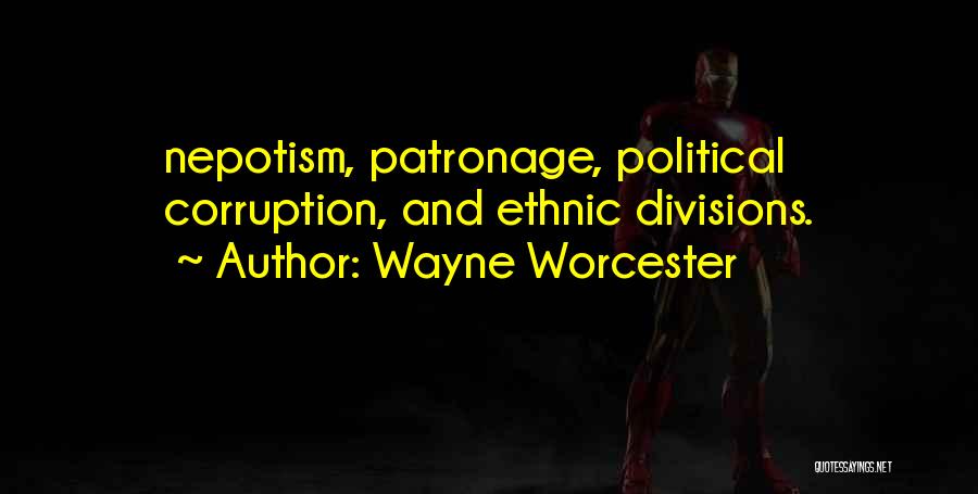 Wayne Worcester Quotes: Nepotism, Patronage, Political Corruption, And Ethnic Divisions.