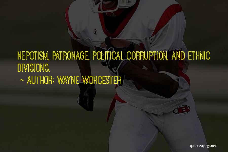 Wayne Worcester Quotes: Nepotism, Patronage, Political Corruption, And Ethnic Divisions.