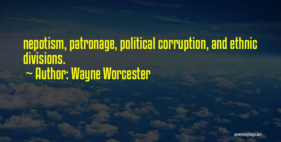 Wayne Worcester Quotes: Nepotism, Patronage, Political Corruption, And Ethnic Divisions.