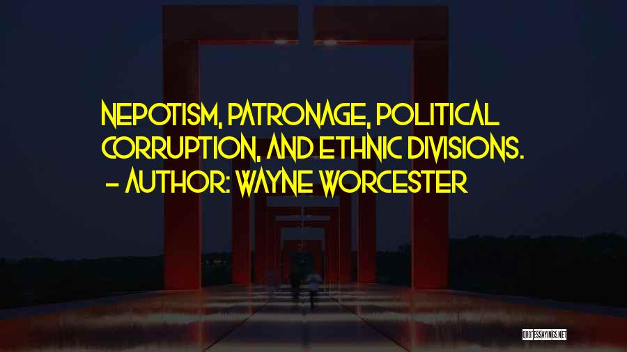 Wayne Worcester Quotes: Nepotism, Patronage, Political Corruption, And Ethnic Divisions.