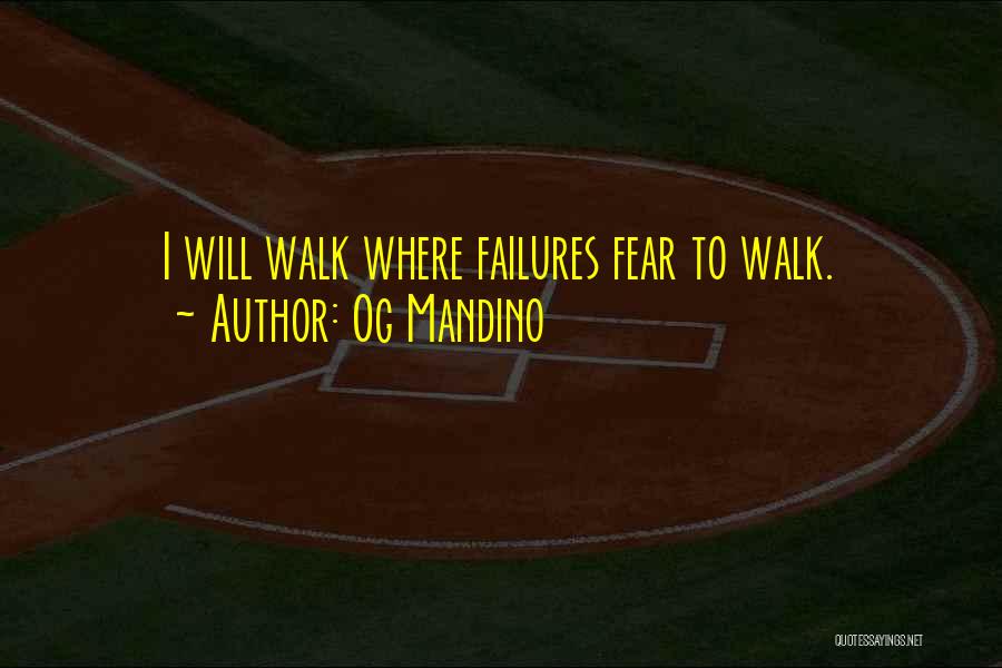 Og Mandino Quotes: I Will Walk Where Failures Fear To Walk.