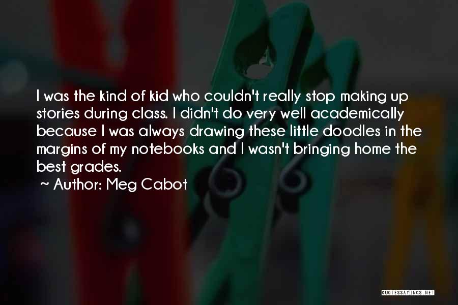 Meg Cabot Quotes: I Was The Kind Of Kid Who Couldn't Really Stop Making Up Stories During Class. I Didn't Do Very Well