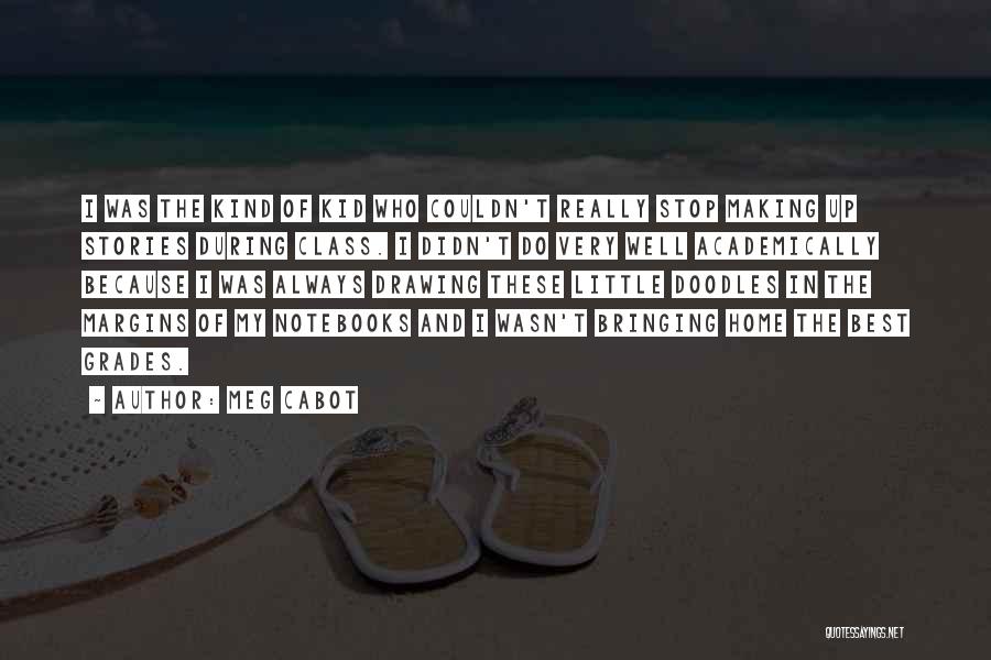 Meg Cabot Quotes: I Was The Kind Of Kid Who Couldn't Really Stop Making Up Stories During Class. I Didn't Do Very Well