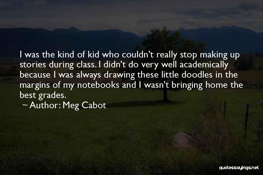 Meg Cabot Quotes: I Was The Kind Of Kid Who Couldn't Really Stop Making Up Stories During Class. I Didn't Do Very Well