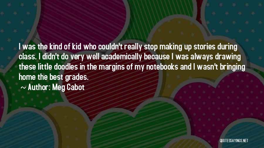 Meg Cabot Quotes: I Was The Kind Of Kid Who Couldn't Really Stop Making Up Stories During Class. I Didn't Do Very Well