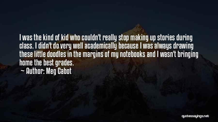 Meg Cabot Quotes: I Was The Kind Of Kid Who Couldn't Really Stop Making Up Stories During Class. I Didn't Do Very Well