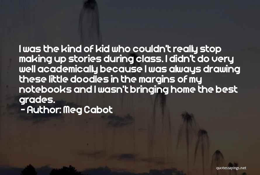 Meg Cabot Quotes: I Was The Kind Of Kid Who Couldn't Really Stop Making Up Stories During Class. I Didn't Do Very Well