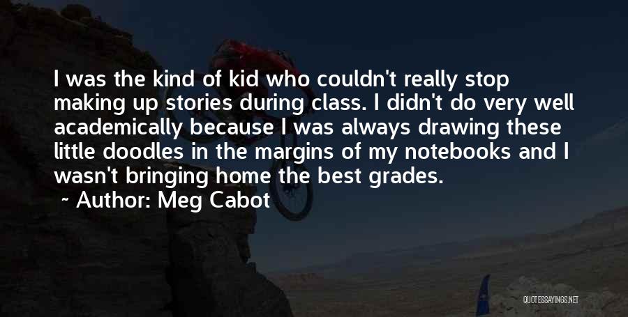Meg Cabot Quotes: I Was The Kind Of Kid Who Couldn't Really Stop Making Up Stories During Class. I Didn't Do Very Well
