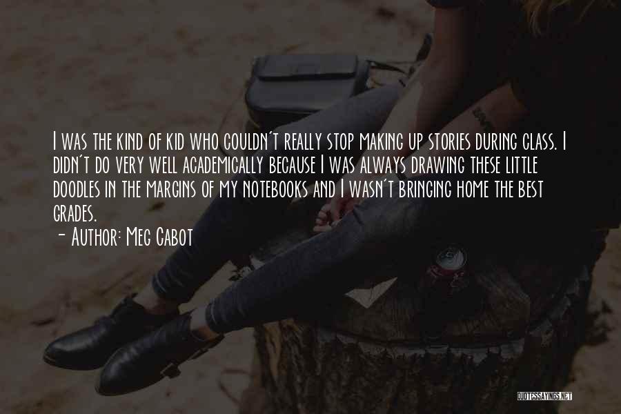 Meg Cabot Quotes: I Was The Kind Of Kid Who Couldn't Really Stop Making Up Stories During Class. I Didn't Do Very Well