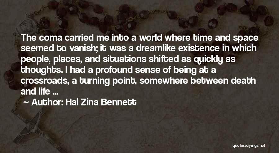 Hal Zina Bennett Quotes: The Coma Carried Me Into A World Where Time And Space Seemed To Vanish; It Was A Dreamlike Existence In