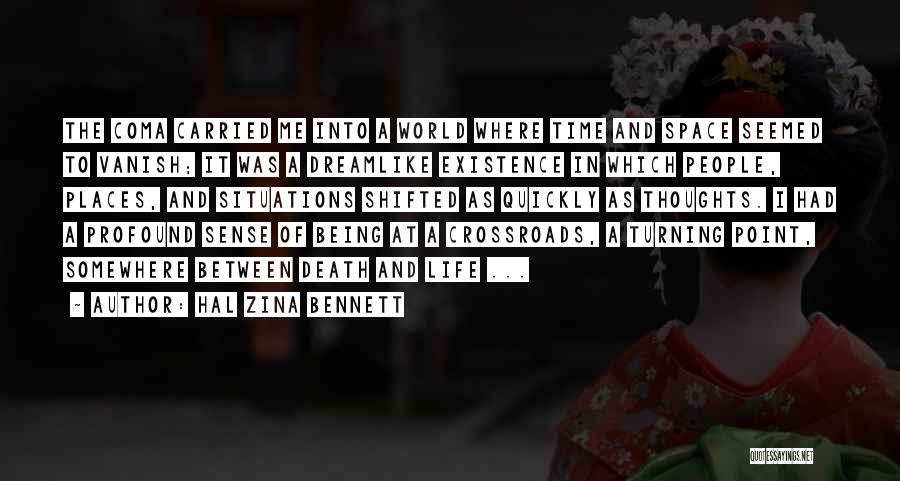 Hal Zina Bennett Quotes: The Coma Carried Me Into A World Where Time And Space Seemed To Vanish; It Was A Dreamlike Existence In